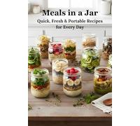 Meals in a Jar: Quick, Fresh & Portable Recipes for Every Day (Jars Recipes)