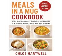 Meals in a Mug Cookbook: 200+ Quick and Easy Single-Serve Recipes for Busy Mornings, Lunches, and Dinners