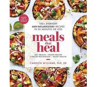 Meals That Heal : 100+ Everyday Anti-Inflammatory Recipes in 30 Minutes or Less: A Cookbook