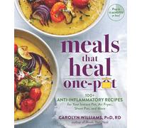 Meals that Heal One Pot : 100+ Anti-Inflammatory Recipes for Your Instant Pot, Air Fryer, Sheet Pan, and More