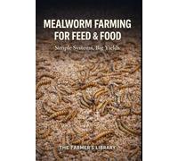 Mealworm Farming for Feed and Food: Simple Systems for High Yields, Sustainable Protein and Low-Input Production