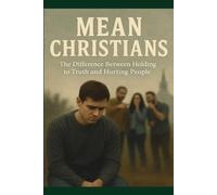 Mean Christians: The Difference Between Holding To Truth And Hurting People