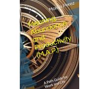 Meaning, Abundance and Productivity (M.A.P.): A Path Guide for Work and Life (Understanding the Value of YOU)