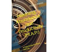 Meaning, Abundance and Productivity (M.A.P.): A Path Guide for Work and Life (Understanding the Value of YOU)
