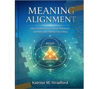 MEANING ALIGNMENT: HOW COHERENCE GOVERNS BEHAVIOR, SYSTEMS AND HUMAN FLOURISHING