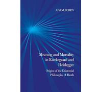 Meaning and Mortality in Kierkegaard and Heidegger: Origins of the Existential Philosophy of Death