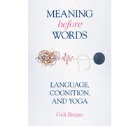 Meaning Before Words : Language, Cognition, and Yoga