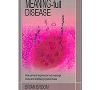 [(Meaning-full Disease : How Personal Experience and Meanings Cause and Maintain Physical Illness)] [By (author) Brian Broom] published on (June, 2007)