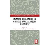 Meaning Generation in Chinese Official Media Discourse (Routledge Studies in Chinese Discourse Analysis)