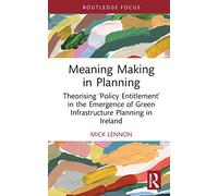 Meaning Making in Planning: Theorising ‘Policy Entitlement’ in the Emergence of Green Infrastructure Planning in Ireland (Routledge Focus)