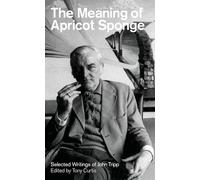 Meaning of Apricot Sponge, The - Selected Writings of John Tripp