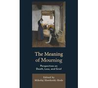 Meaning of Mourning, The: Perspectives on Death, Loss, and Grief