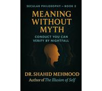 Meaning Without Myth: Conduct You Can Verify by Nightfall (Secular Philosophy (Clear Seeing) Series)