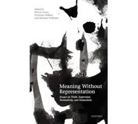 Meaning Without Representation – Essays on Truth, Expression, Normativity, and Naturalism