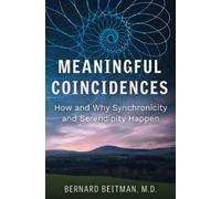 Meaningful Coincidences : How and Why Synchronicity and Serendipity Happen