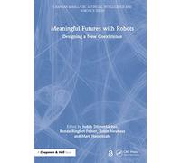 Meaningful Futures with Robots: Designing a New Coexistence (Chapman & Hall/CRC Artificial Intelligence and Robotics Series)