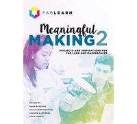 Meaningful Making 2: Projects and Inspirations for Fab Labs and Makerspaces