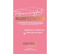 Meaningful Manifestation : Imagination, Intuition and Other Spiritual Sh*t