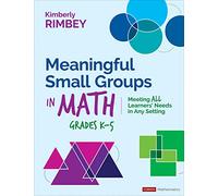 Meaningful Small Groups in Math, Grades K-5: Meeting All Learners’ Needs in Any Setting (Corwin Mathematics Series)