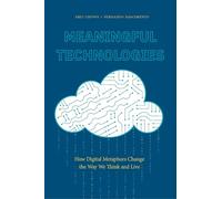 Meaningful Technologies: How Digital Metaphors Change the Way We Think and Live