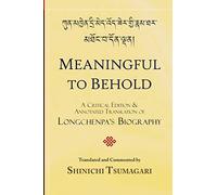 Meaningful to Behold: A Critical Edition and Annotated Translation of Longchenpa's Biography