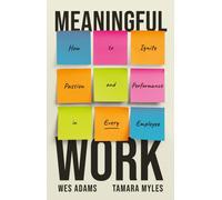 Meaningful Work : How to Ignite Passion and Performance in Every Employee