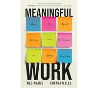 Meaningful Work: How to Ignite Passion and Performance in Every Employee