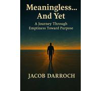 Meaningless… And Yet: A Journey Through Emptiness Toward Purpose