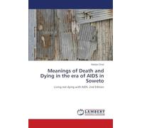 Meanings of Death and Dying in the era of AIDS in Soweto: Living not dying with AIDS. 2nd Edition