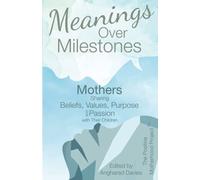 Meanings Over Milestones: Mothers Sharing Beliefs, Values, Purpose and Passion with Their Children