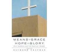 Means of Grace, Hope of Glory: Five Hundred Years of Anglican Thought
