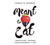 Meant to Eat: A Practical Guide to Developing a Healthy Relationship with Food