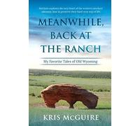 Meanwhile, Back at the Ranch: My Favorite Tales of Old Wyoming