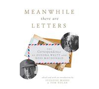 Meanwhile There Are Letters: The Correspondence of Eudora Welty and Ross Macdonald
