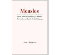 Measles: From Ancient Epidemics to Modern Prevention and Public Health Challenges