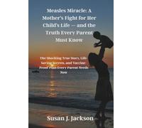 Measles Miracle: A Mother’s Fight for Her Child’s Life - and the Truth Every Parent Must Know: The Shocking True Story, Life-Saving Secrets, and Vaccine-Proof Plan Every Parent Needs Now