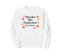 Measles Was Eradicated Past Tense Science Sweatshirt