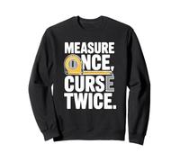 Measure Once Curse Twice Sweatshirt