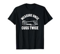 Measure Once Cuss Twice - Funny Carpenter T-Shirt