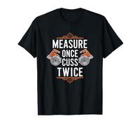 Measure Once Cuss Twice, Woodworking Carpenter Woodworker T-Shirt