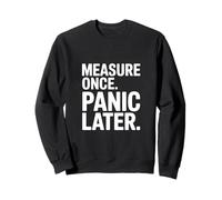 Measure Once Panic Later Carpenter Humor DIY Sweatshirt