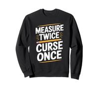 Measure Twice Curse Once Carpenter Woodworking Worker Sweatshirt