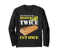 Measure Twice Cut Once Carpenter Building Joiner Woodworker Long Sleeve T-Shirt