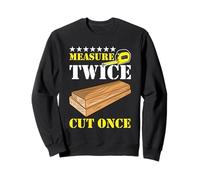 Measure Twice Cut Once Carpenter Building Joiner Woodworker Sweatshirt