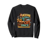 Measure Twice Cut Once Carpenter Humor Design Sweatshirt