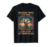 Measure Twice Cut Once Cuss A Lot Get More Glass, Mosaic Art T-Shirt