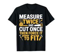 Measure Twice Cut Once Force It Funny Wood Gift T-Shirt
