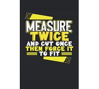 Measure Twice Cut Once: Funny Carpenter Woodworking Notebook 6x9 Inches - 100 Lined Pages - Perfect For Carpenter And Woodworker