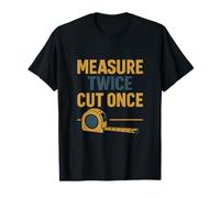 Measure Twice Cut Once Handyman DIY Construction Design T-Shirt