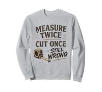 Measure Twice Cut Once Still Wrong Funny Woodworking Sweatshirt